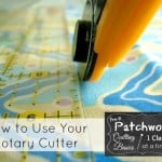 how to use your rotary cutter- tutorial | Patchwork Posse #quilting #sewing