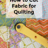 how to cut fabric for quilting it's so important!