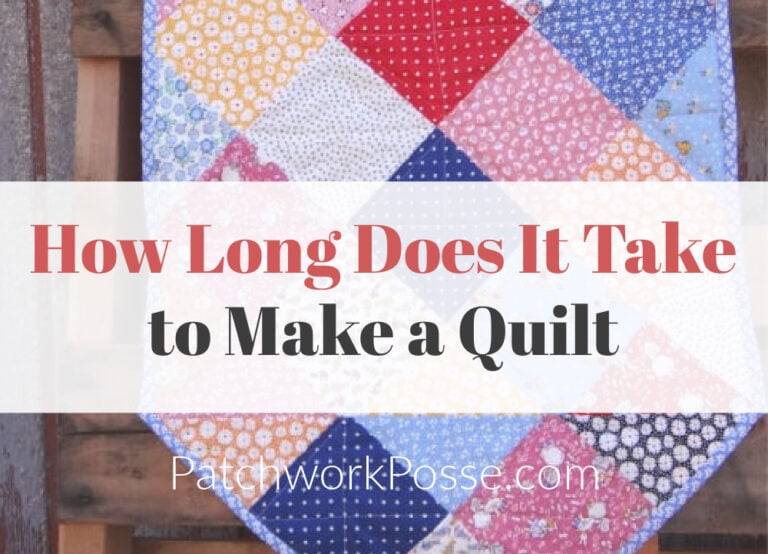 How Long Does It Take to Make a Quilt - Patchwork Posse