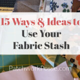 A sewing-themed image titled "15 Creative Ways to Use Your Fabric Stash" overlays a vibrant background of floral and patterned fabrics. Visit "PatchworkPosse.com" at the bottom for inspiration.