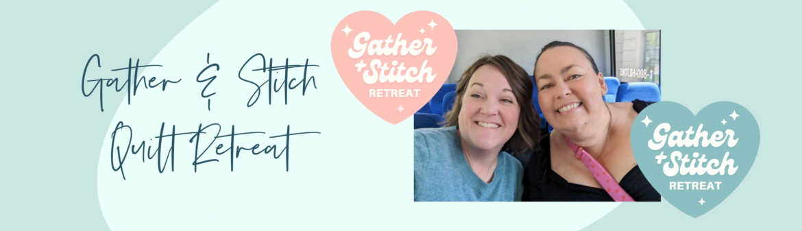 Two smiling women sit together on a bus. Hand-drawn hearts with "Gather & Stitch Retreat" are to their right, with "Gather & Stitch Quilt Retreat" text on the left side, all against a light blue background.