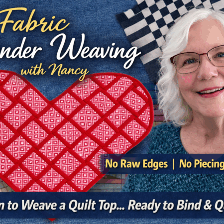 Smiling older woman with white hair and glasses stands beside a woven red heart on a blue background. Text reads: “Fabric Wonder Weaving with Nancy. No Raw Edges | No Piecing | All Wow! Learn to Weave a Quilt Top... Ready to Bind & Quilt!”.