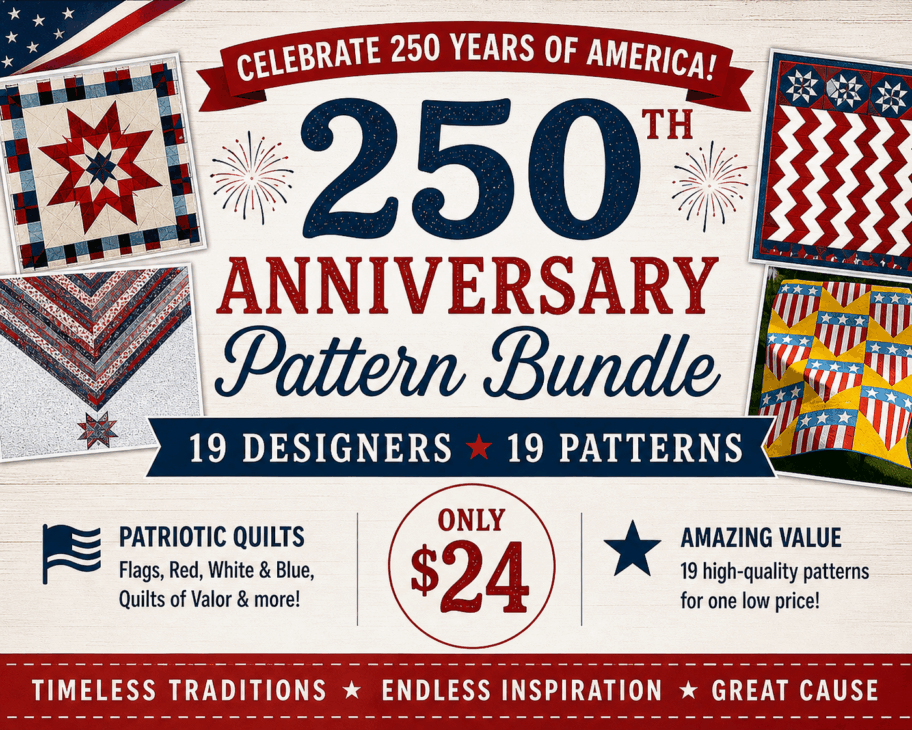 250th Anniversary Pattern Bundle - Limited Time 25 Promotional image for the 250th Anniversary Pattern Bundle featuring patriotic quilt designs. The bundle includes 19 patterns by 19 designers for $24. Flags, red, white, and blue quilts are shown. Banner: "Celebrate 250 Years of America!.
